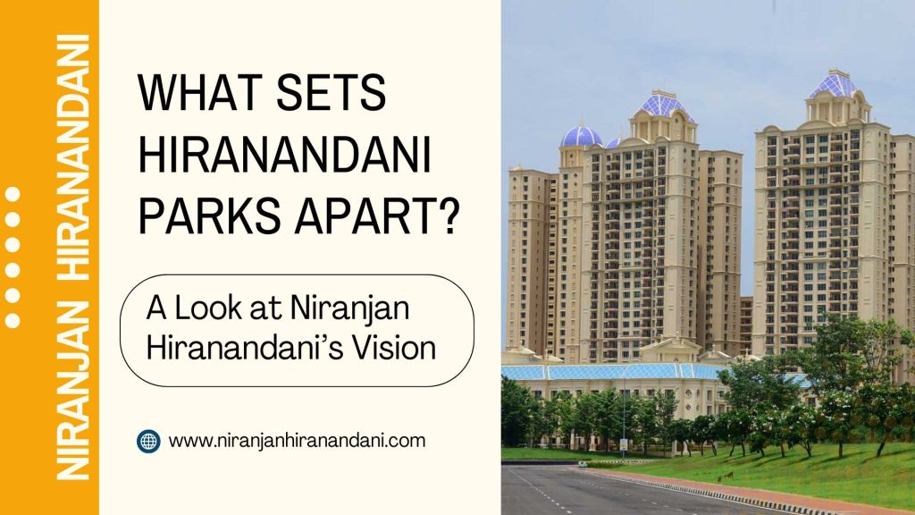 What Sets Hiranandani Parks Apart? A Look at Niranjan Hiranandani’s Vision