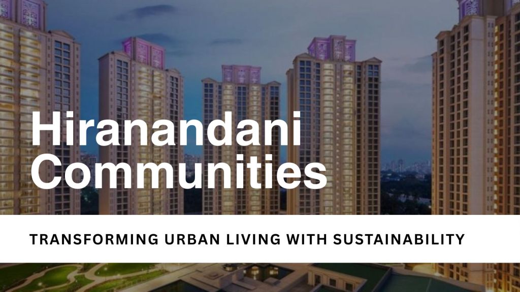 Hiranandani Communities: Transforming Urban Living with Sustainability