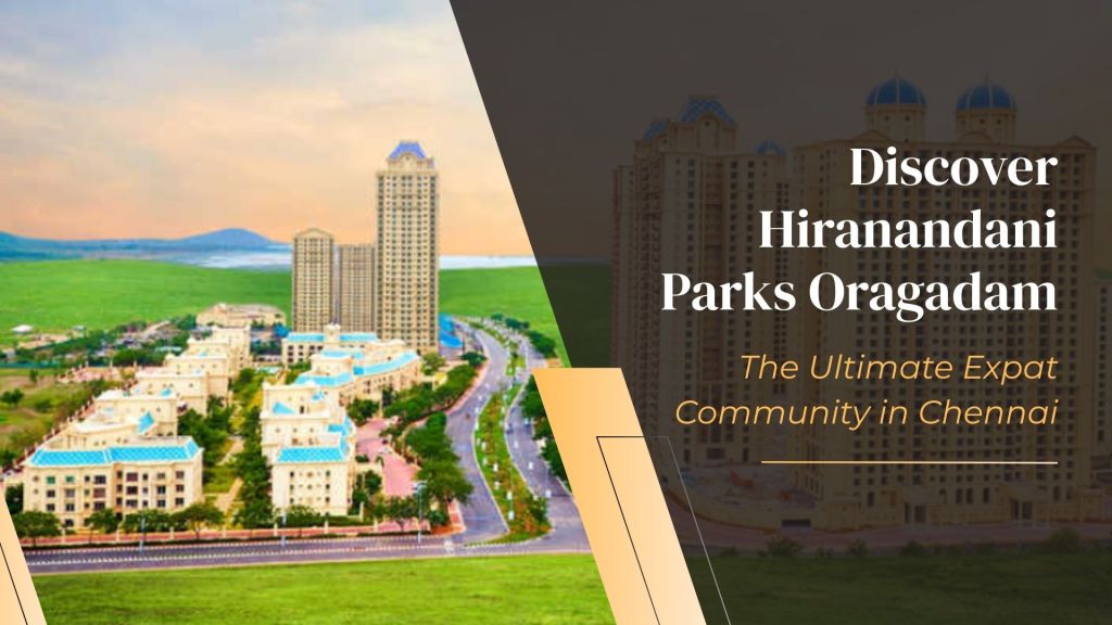 Discover Hiranandani Parks Oragadam: The Ultimate Expat Community in Chennai