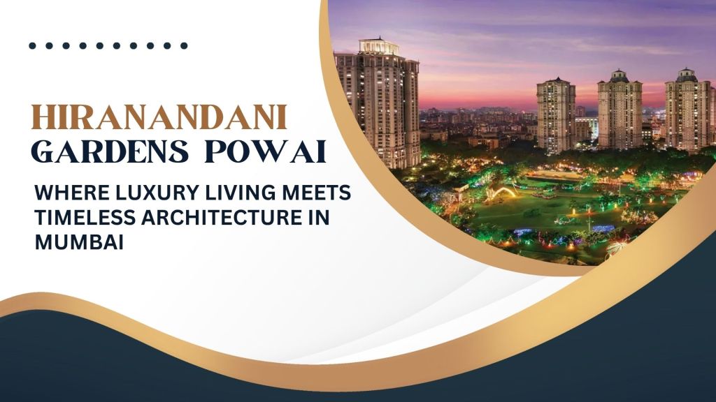 Hiranandani Gardens Powai: Where Luxury Living Meets Timeless Architecture in Mumbai