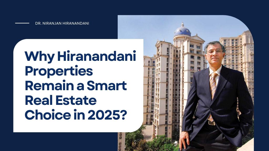 Why Hiranandani Properties Remain a Smart Real Estate Choice in&nbsp;2025?