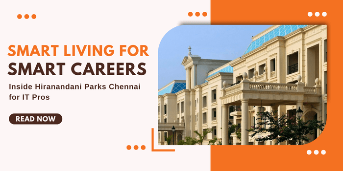 Smart Living for Smart Careers – Inside Hiranandani Parks Chennai for IT Pros